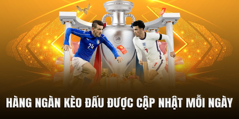 Hàng ngàn kèo đấu được cập nhật mỗi ngày