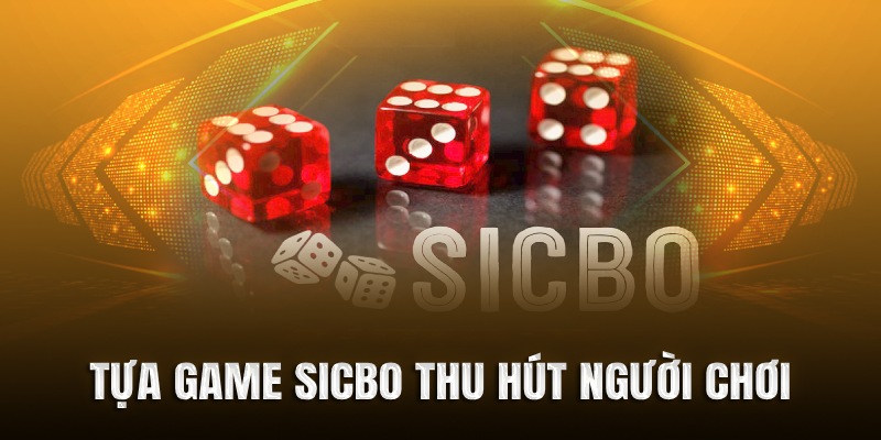 Tựa game Sicbo  hấp dẫn người chơi