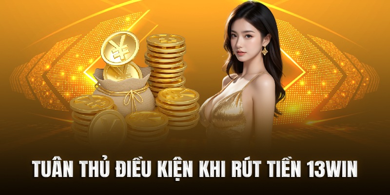 Tuân thủ điều kiện khi rút tiền 13WIN